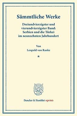 Sämmtliche Werke.: Dreiundvierzigster und vierundvierzigster Band: Serbien und die Türkei im neunzehnten Jahrhundert. (Duncker & Humblot reprints)