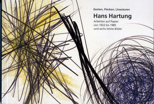 Hans Hartung. Gesten, Flecken, Lineaturen.  Arbeiten auf Papier von 1922 bis 1985 und sechs letzte Bilder