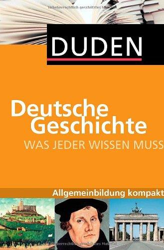 Duden. Was jeder wissen muss. Deutsche Geschichte: Allgemeinbildung kompakt