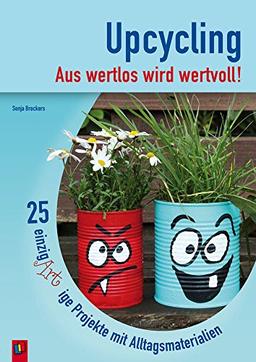 Upcycling - Aus wertlos wird wertvoll!: 25 einzigARTige Projekte mit Alltagsmaterialien