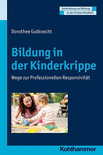 Bildung in der Kinderkrippe; Wege zur professionellen Responsivität, Entwicklung und Bildung in der Frühen Kindheit (Entwicklung Und Bildung in Der Fruhen Kindheit)