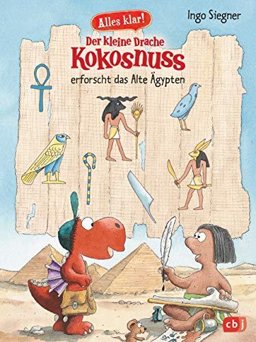 Alles klar! Der kleine Drache Kokosnuss erforscht das Alte Ägypten: Mit zahlreichen Sach- und Kokosnuss-Illustrationen (Drache-Kokosnuss-Sachbuchreihe, Band 3)