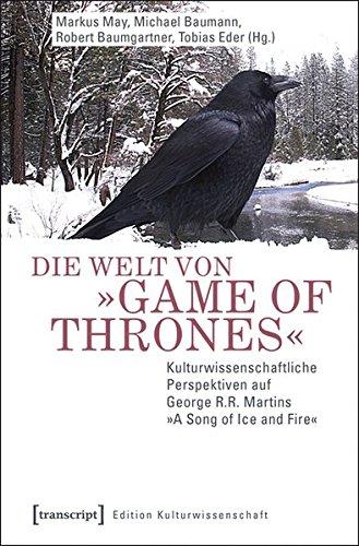 Die Welt von »Game of Thrones«: Kulturwissenschaftliche Perspektiven auf George R.R. Martins »A Song of Ice and Fire« (Edition Kulturwissenschaft)