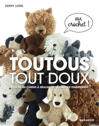 Toutous tout doux ! : plus de 50 chiens à réaliser et à câliner tendrement : au crochet !