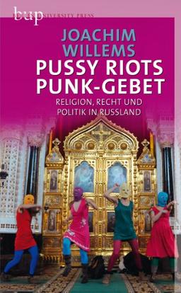 Pussy Riots Punk-Gebet: Religion, Recht und Politik in Russland