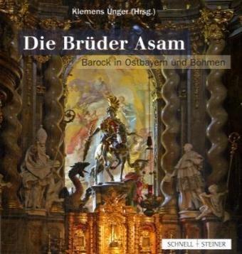 Die Brüder Asam: Barock in Ostbayern und Böhmen