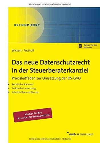 Das neue Datenschutzrecht in der Steuerberaterkanzlei: Praxisleitfaden zur Umsetzung der DS-GVO: Rechtlicher Rahmen. Praktische Umsetzung. Arbeitshilfen und Muster (NWB Brennpunkt)