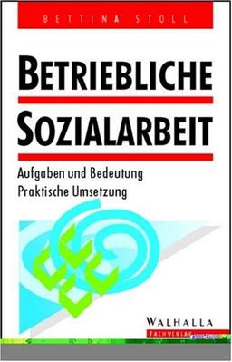 Betriebliche Sozialarbeit. Aufgaben und Bedeutung. Praktische Umsetzung