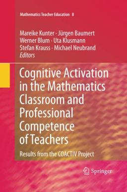 Cognitive Activation in the Mathematics Classroom and Professional Competence of Teachers: Results from the COACTIV Project (Mathematics Teacher Education, Band 8)