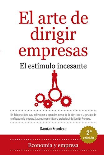 El arte de dirigir empresas : el estímulo incesante (Economia Y Empresa)