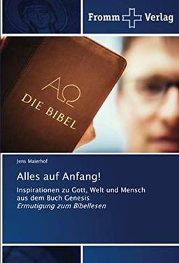 Alles auf Anfang!: Inspirationen zu Gott, Welt und Menschaus dem Buch GenesisErmutigung zum Bibellesen