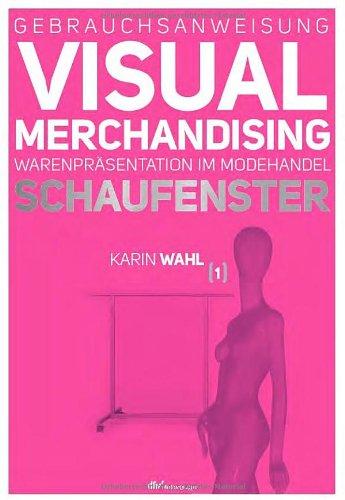 Gebrauchsanweisung Visual Merchandising Band 1 Schaufenster: Warenpräsentation im Modehandel