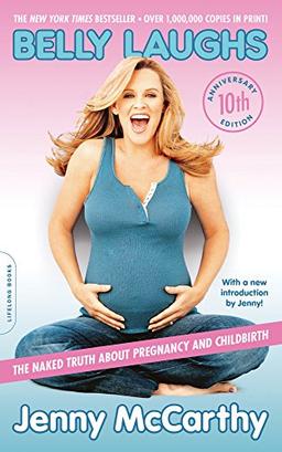 Belly Laughs, 10th anniversary edition: The Naked Truth about Pregnancy and Childbirth