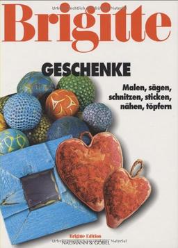 Brigitte Geschenke. Malen, sägen, schnitzen, sticken, nähen, töpfern