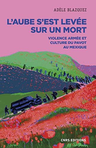 L'aube s'est levée sur un mort : violence armée et culture du pavot au Mexique