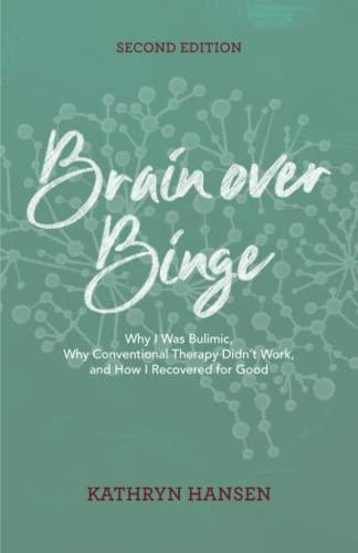 Brain over Binge: Why I Was Bulimic, Why Conventional Therapy Didn't Work, and How I Recovered for Good