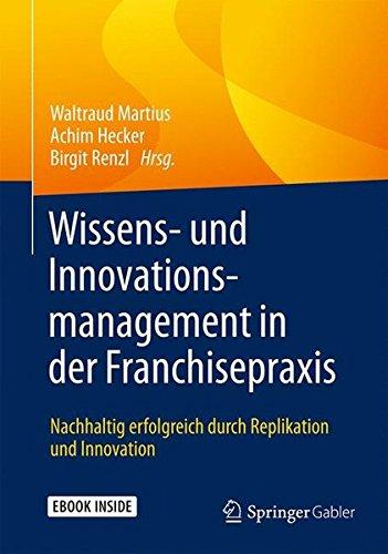 Wissens- und Innovationsmanagement in der Franchisepraxis: Nachhaltig erfolgreich durch Replikation und Innovation