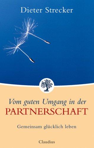 Vom guten Umgang in der Partnerschaft: Gemeinsam glücklich leben