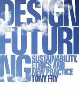 Design Futuring: Sustainability, Ethics and New Practice