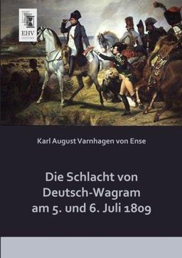 Die Schlacht von Deutsch-Wagram am 5. und 6. Juli 1809