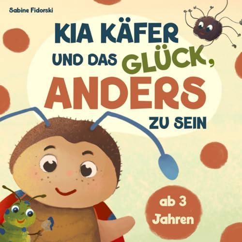 Kia Käfer und das Glück, anders zu sein - ein käferstarkes Kinderbuch über die Toleranz zu anderen und zu sich selbst (Der kleine Käfer)