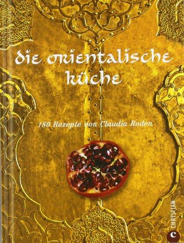 Die orientalische Küche: 180 Rezepte von Claudia Roden