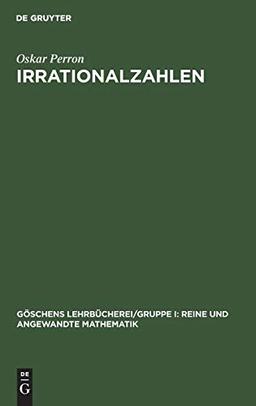 Irrationalzahlen (Göschens Lehrbücherei/Gruppe I: Reine und angewandte Mathematik, 1, Band 1)