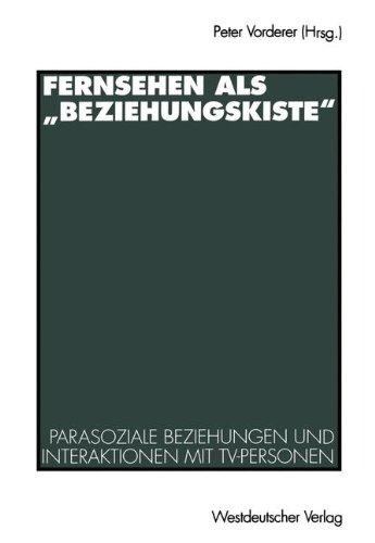 Fernsehen als "Beziehungskiste": Parasoziale Beziehungen und Interaktionen mit TV-Personen