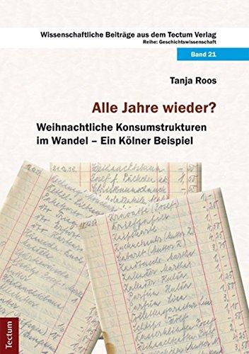 Alle Jahre wieder? Weihnachtliche Konsumstrukturen im Wandel: Ein Kölner Beispiel (Wissenschaftliche Beiträge aus dem Tectum Verlag)