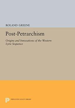 Post-Petrarchism: Origins and Innovations of the Western Lyric Sequence (Princeton Legacy Library)