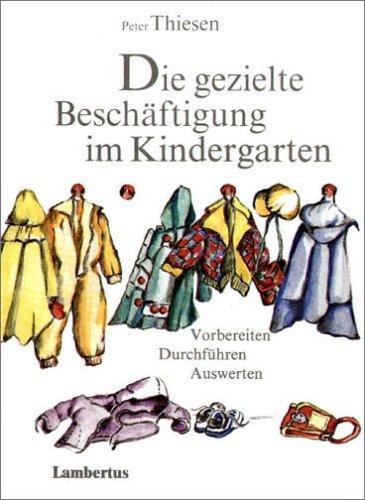 Die gezielte Beschäftigung im Kindergarten. Vorbereiten, Durchführen, Auswerten