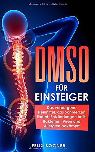 DMSO für Einsteiger: Das verborgene Heilmittel, das Schmerzen lindert, Entzündungen heilt, Bakterien, Viren und Allergien bekämpft