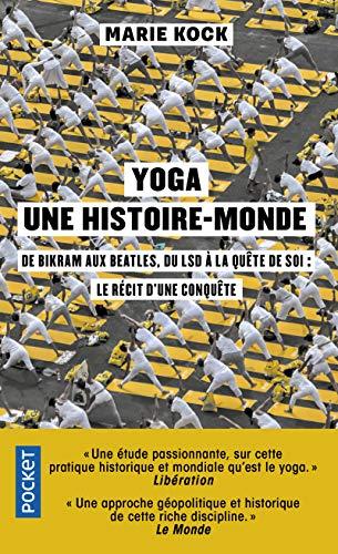 Yoga, une histoire-monde : de Bikram aux Beatles, du LSD à la quête de soi : le récit d'une conquête