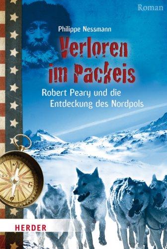 Verloren im Packeis: Robert Peary und die Entdeckung des Nordpols