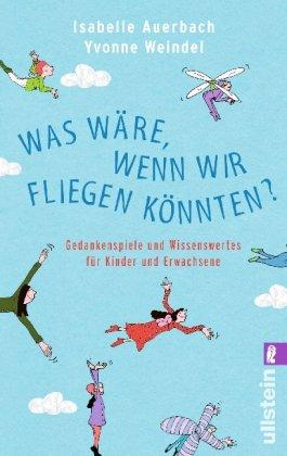 Was wäre, wenn wir fliegen könnten: Gedankenspiele und Wissenswertes für Kinder und Erwachsene