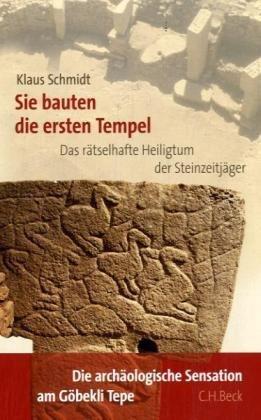 Sie bauten die ersten Tempel: Das rätselhafte Heiligtum der Steinzeitjäger. Die archäologische Entdeckung am Göbekli Tepe