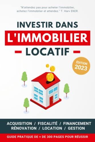 Investir dans l'Immobilier Locatif: Guide pratique pour réussir son aventure immobilière pas à pas