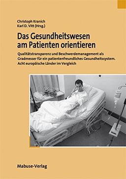 Das Gesundheitswesen am Patienten orientieren. Qualitätstransparenz und Beschwerdemanagement als Gradmesser für ein patientenfreundliches Gesundheitssystem