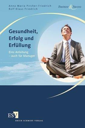 Gesundheit, Erfolg und Erfüllung: Eine Anleitung - auch für Manager