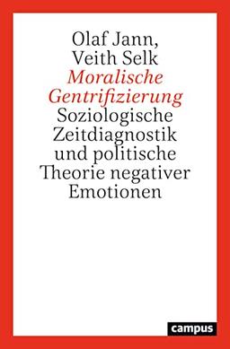 Moralische Gentrifizierung: Soziologische Zeitdiagnostik und politische Theorie negativer Emotionen