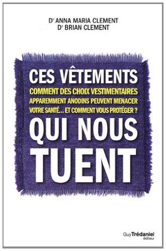 Ces vêtements qui nous tuent : comment des choix vestimentaires apparemment anodins peuvent menacer votre santé... et comment vous protéger ?