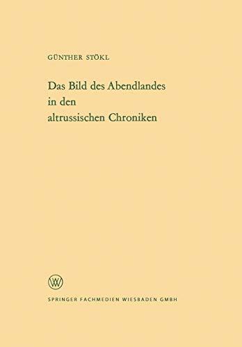 Das Bild Des Abendlandes in Den Altrussischen Chroniken (German Edition) (Arbeitsgemeinschaft für Forschung des Landes Nordrhein-Westfalen, 124, Band 124)