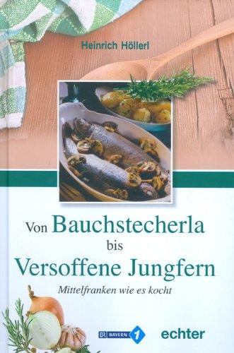 Von Bauchstecherla bis versoffenen Jungfern: Mittelfranken wie es kocht