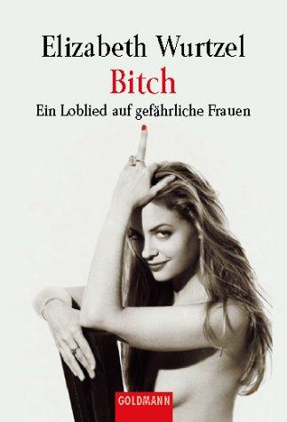 Bitch: Ein Loblieb auf gefährliche Frauen