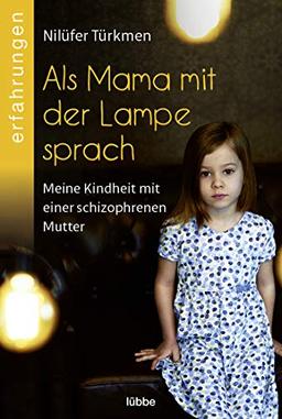 Als Mama mit der Lampe sprach: Meine Kindheit mit einer schizophrenen Mutter