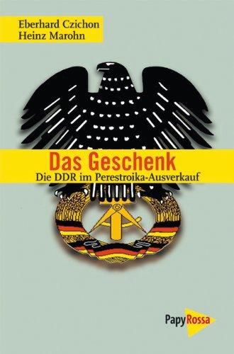 Das Geschenk: Die DDR im Perestroika-Ausverkauf. Ein Report