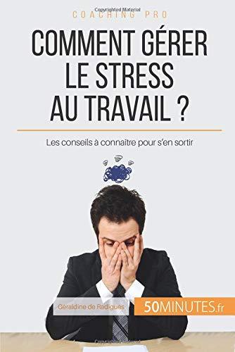 Comment gérer le stress au travail ? : Les conseils à connaître pour s'en sortir