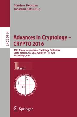 Advances in Cryptology - CRYPTO 2016: 36th Annual International Cryptology Conference, Santa Barbara, CA, USA, August 14-18, 2016, Proceedings, Part I (Lecture Notes in Computer Science)