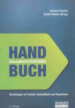 Handbuch Gesundheitstourismus: Grundlagen in Gesundheit, Freizeit und Tourismus