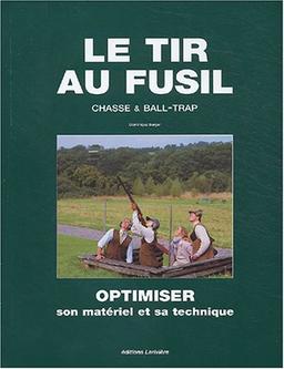 Le tir au fusil : chasse et ball-trap : optimiser son matériel et sa technique